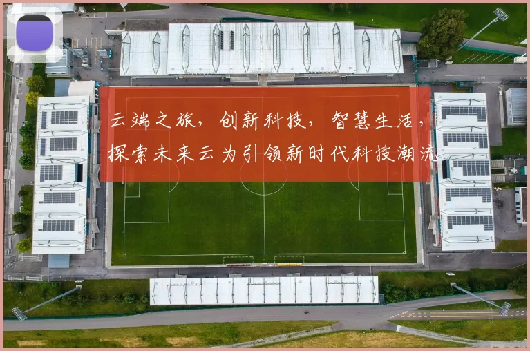 云端之旅，创新科技，智慧生活，探索未来云为引领新时代科技潮流